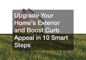 Upgrade Your Home’s Exterior and Boost Curb Appeal in 10 Smart Steps