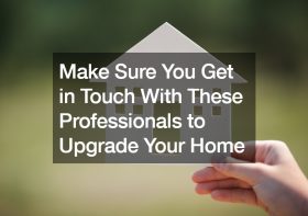 Make Sure You Get in Touch With These Professionals to Upgrade Your Home